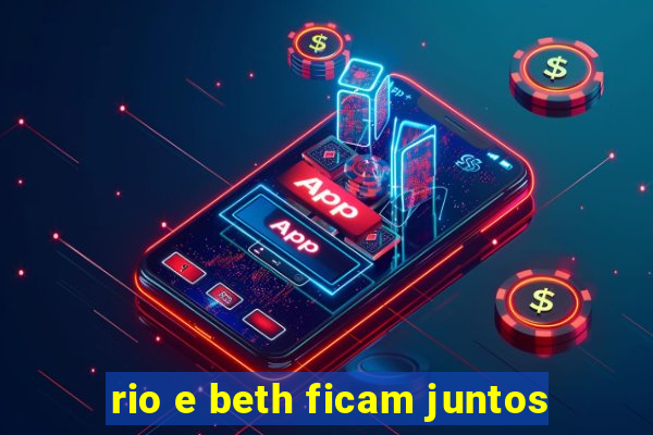 rio e beth ficam juntos